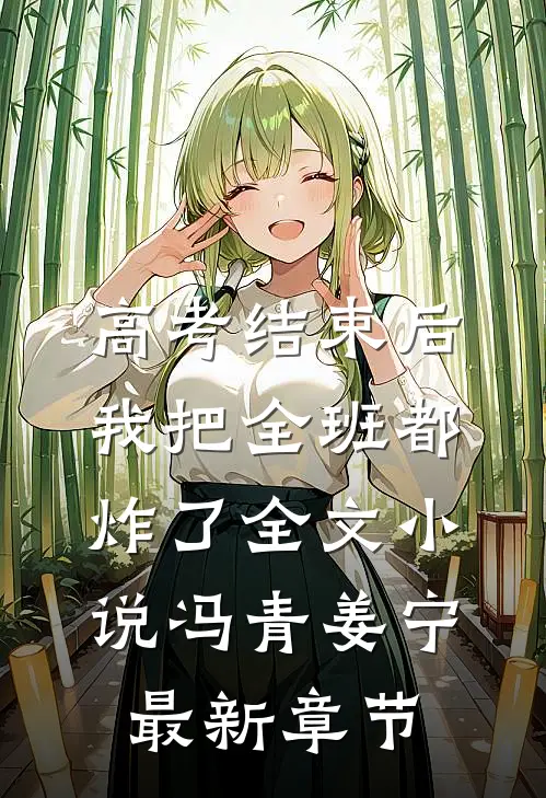 高考结束后，我把全班都炸了全文小说冯青姜宁最新章节