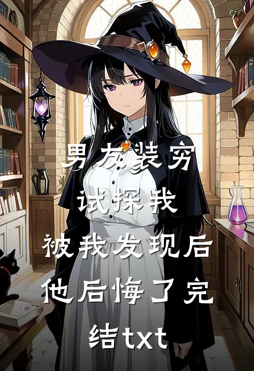 男友装穷试探我，被我发现后他后悔了完结txt