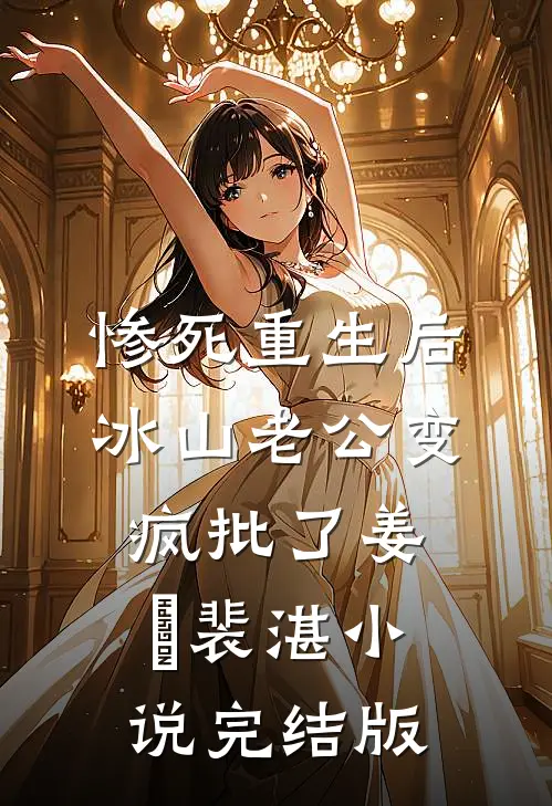 惨死重生后，冰山老公变疯批了姜婳裴湛小说完结版