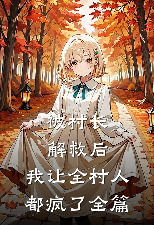 被村长解救后，我让全村人都疯了全篇
