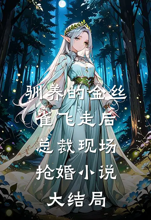 驯养的金丝雀飞走后，总裁现场抢婚小说大结局