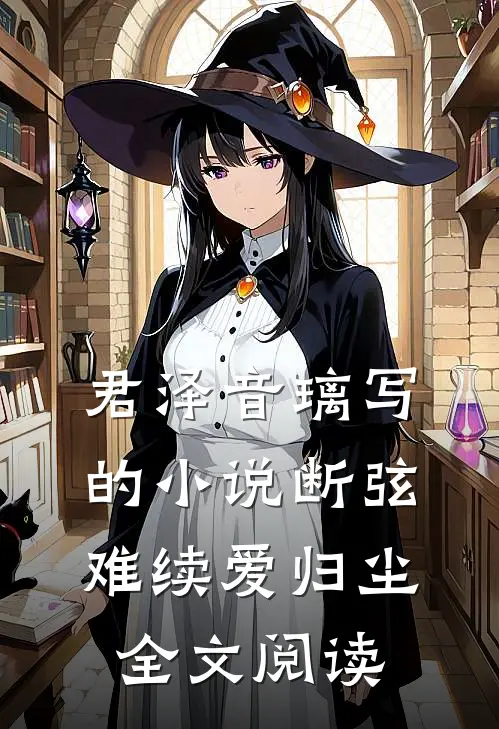 君泽音璃写的小说断弦难续爱归尘全文阅读