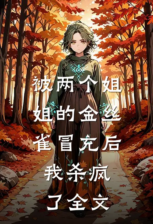 被两个姐姐的金丝雀冒充后，我杀疯了全文