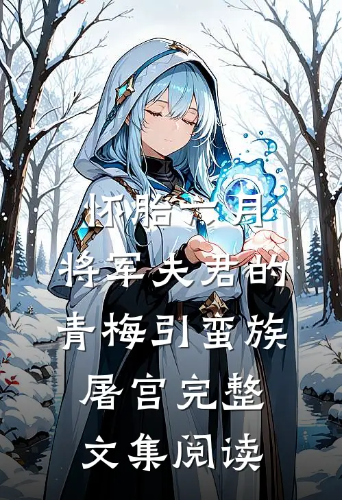 怀胎六月，将军夫君的青梅引蛮族屠宫完整文集阅读