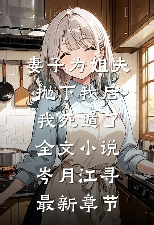 妻子为姐夫抛下我后，我死遁了全文小说岑月江寻最新章节