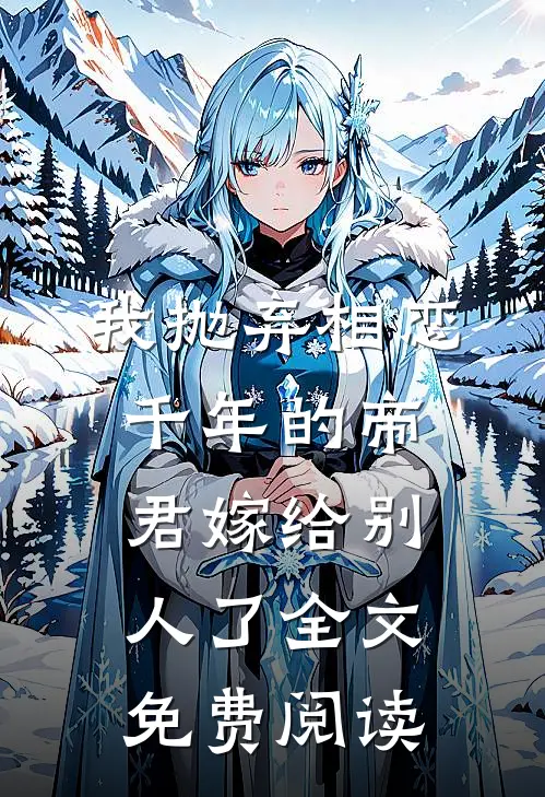 我抛弃相恋千年的帝君嫁给别人了全文免费阅读