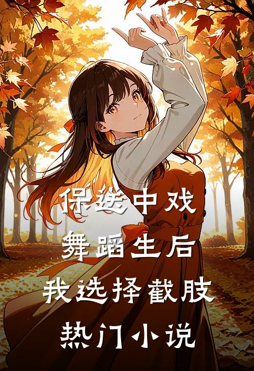 保送中戏舞蹈生后，我选择截肢热门小说