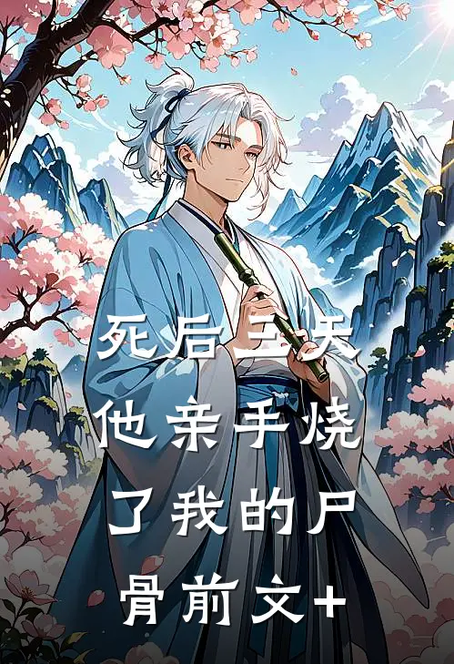 死后三天，他亲手烧了我的尸骨前文+