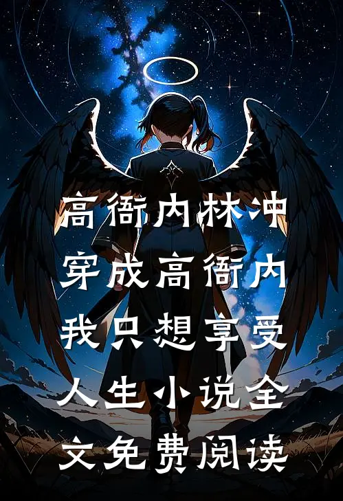 高衙内林冲穿成高衙内，我只想享受人生小说全文免费阅读