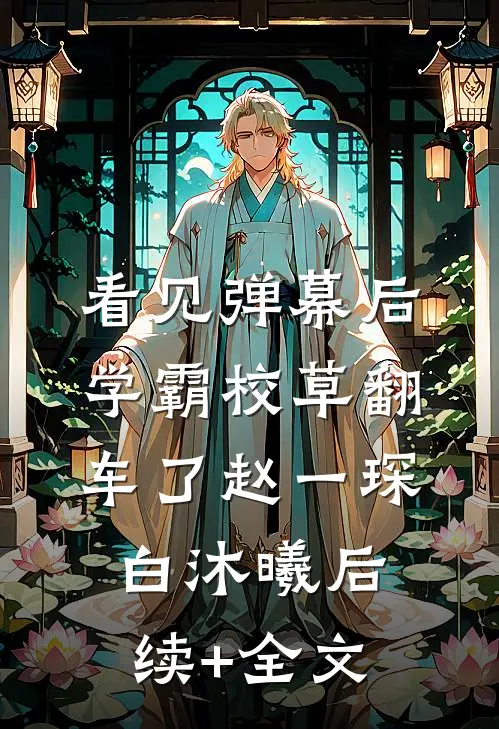 看见弹幕后，学霸校草翻车了赵一琛白沐曦后续+全文