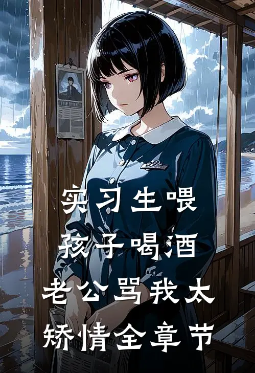 实习生喂孩子喝酒，老公骂我太矫情全章节