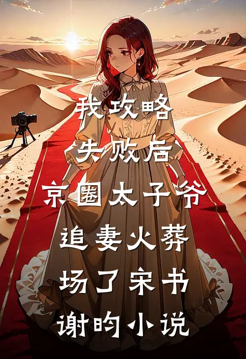 我攻略失败后，京圈太子爷追妻火葬场了宋书谢昀小说
