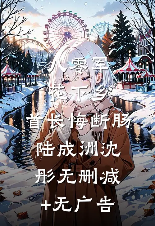 八零军花下乡，首长悔断肠陆成洲沈彤无删减+无广告
