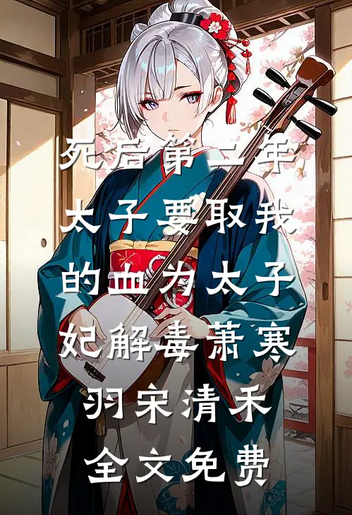 死后第二年，太子要取我的血为太子妃解毒萧寒羽宋清禾全文免费