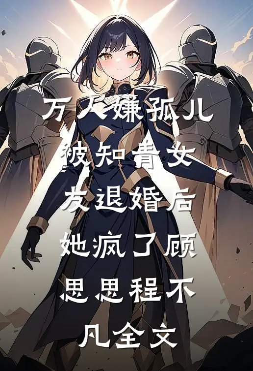 万人嫌孤儿被知青女友退婚后，她疯了顾思思程不凡全文
