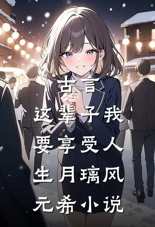 古言，这辈子我要享受人生月璃风元希小说