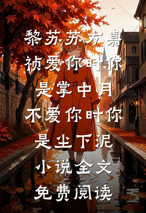 黎苏苏方嘉祯爱你时你是掌中月，不爱你时你是尘下泥小说全文免费阅读
