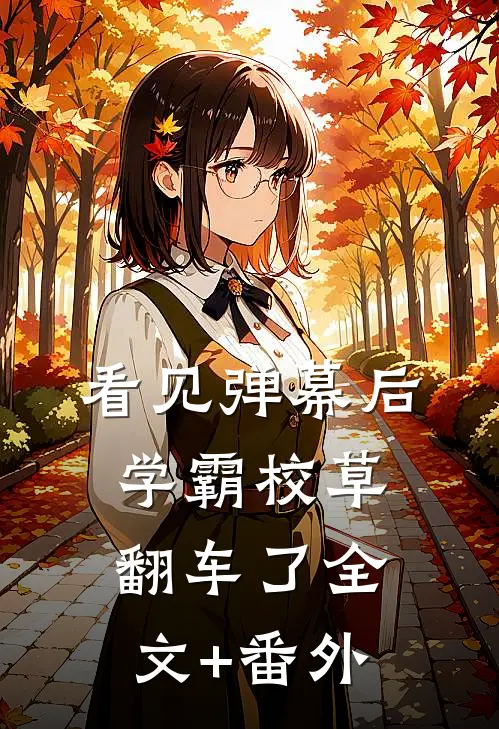 看见弹幕后，学霸校草翻车了全文+番外