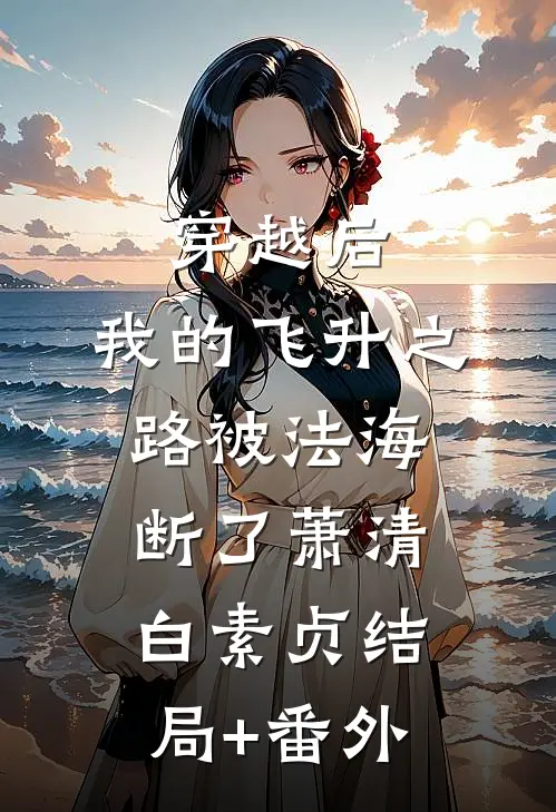 穿越后，我的飞升之路被法海断了萧清白素贞结局+番外