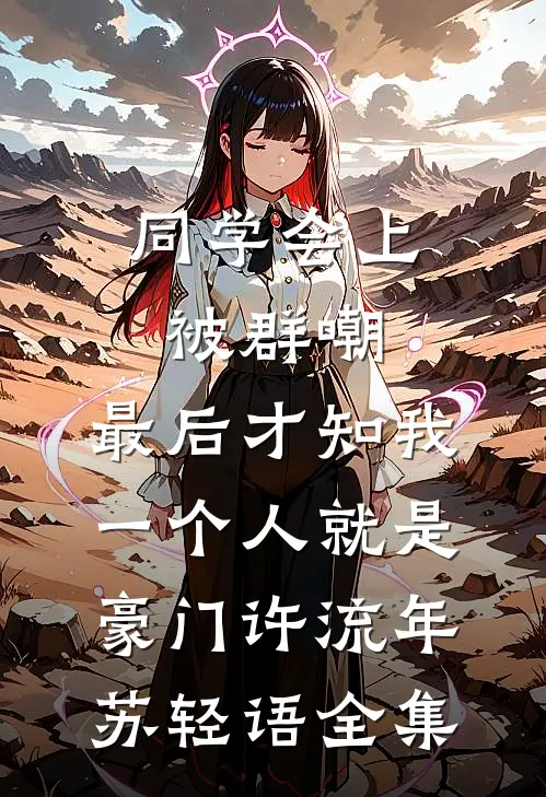 同学会上被群嘲，最后才知我一个人就是豪门许流年苏轻语全集