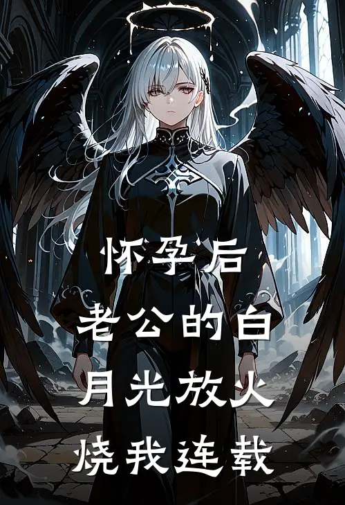 怀孕后，老公的白月光放火烧我连载