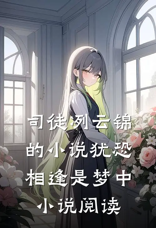 司徒冽云锦的小说犹恐相逢是梦中小说阅读