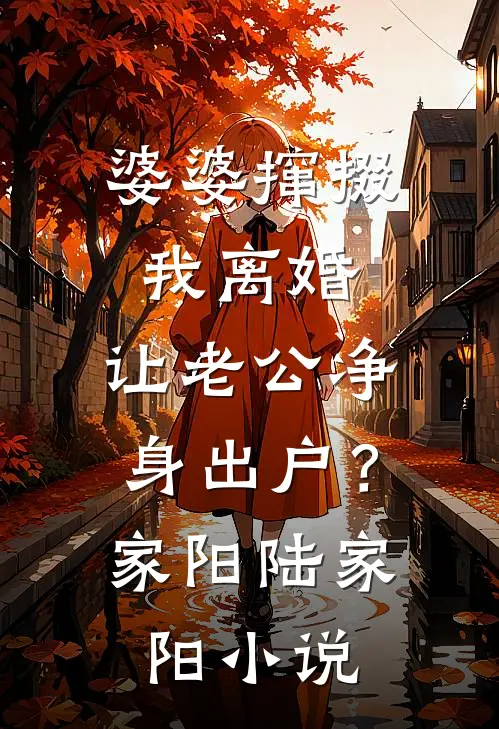婆婆撺掇我离婚，让老公净身出户？家阳陆家阳小说
