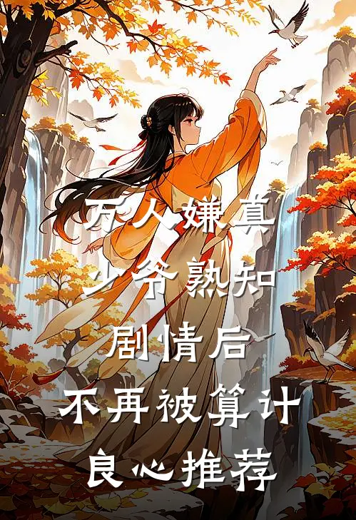 万人嫌真少爷熟知剧情后，不再被算计良心推荐