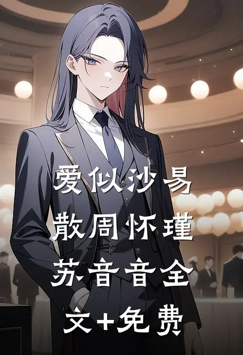 爱似沙易散周怀瑾苏音音全文+免费