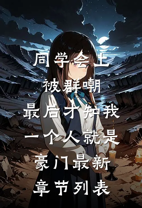 同学会上被群嘲，最后才知我一个人就是豪门最新章节列表