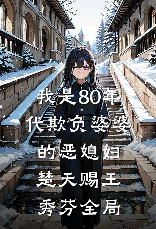 我是80年代欺负婆婆的恶媳妇楚天赐王秀芬全局