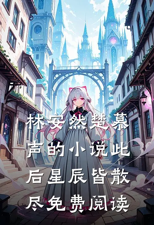 林安然楚慕声的小说此后星辰皆散尽免费阅读