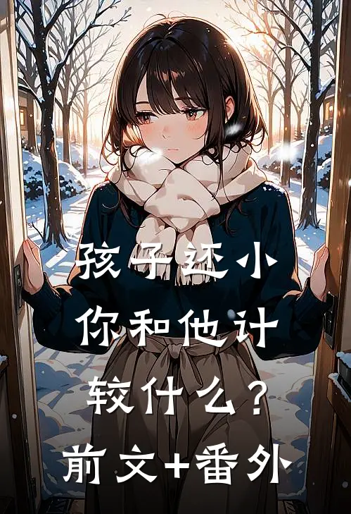 孩子还小，你和他计较什么？前文+番外