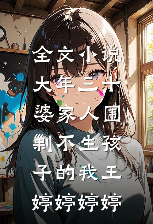 全文小说大年三十，婆家人围剿不生孩子的我王婷婷婷婷