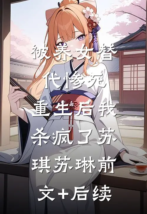 被养女替代惨死，重生后我杀疯了苏琪苏琳前文+后续