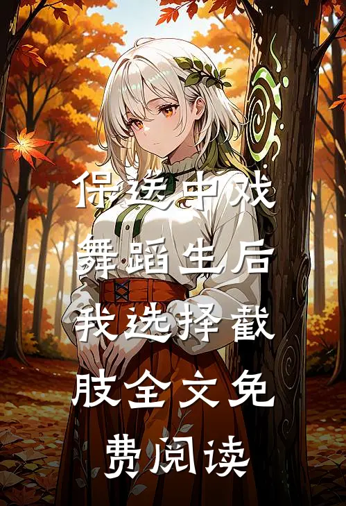 保送中戏舞蹈生后，我选择截肢全文免费阅读
