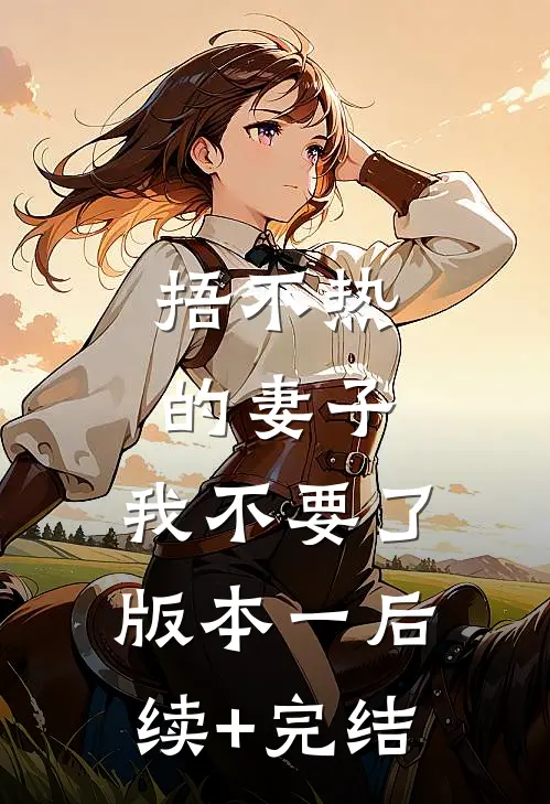捂不热的妻子，我不要了 版本一后续+完结