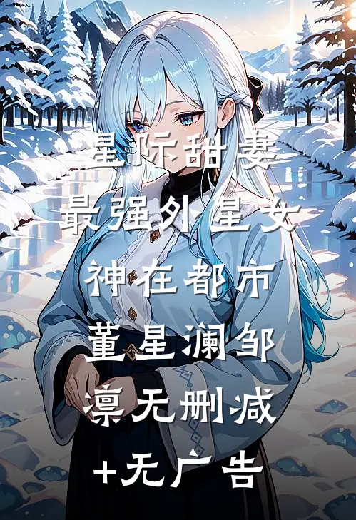 星际甜妻：最强外星女神在都市董星澜邹凛无删减+无广告