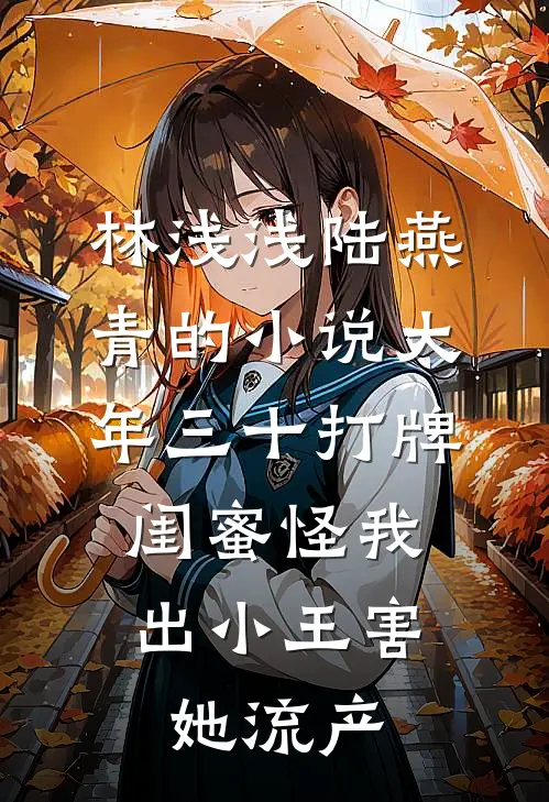 林浅浅陆燕青的小说大年三十打牌，闺蜜怪我出小王害她流产
