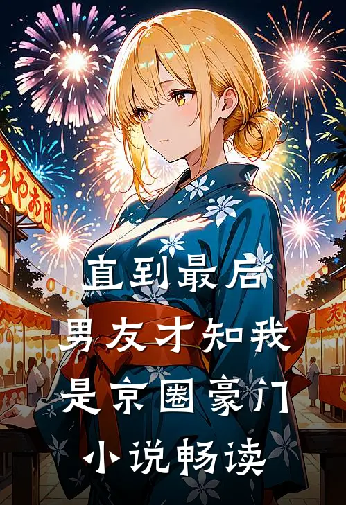 直到最后，男友才知我是京圈豪门小说畅读