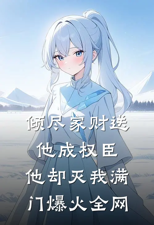 倾尽家财送他成权臣，他却灭我满门爆火全网