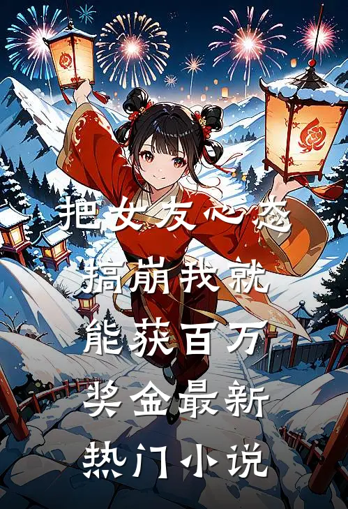 把女友心态搞崩我就能获百万奖金最新热门小说