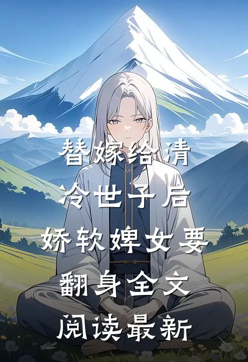 替嫁给清冷世子后，娇软婢女要翻身全文阅读最新