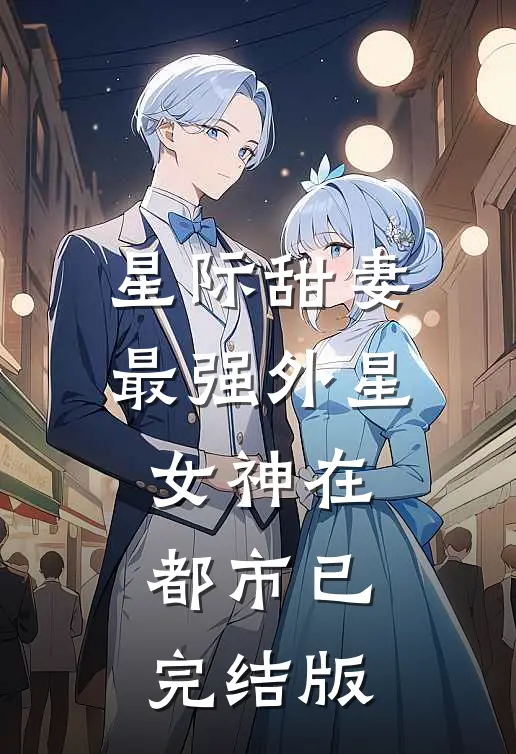 星际甜妻：最强外星女神在都市已完结版