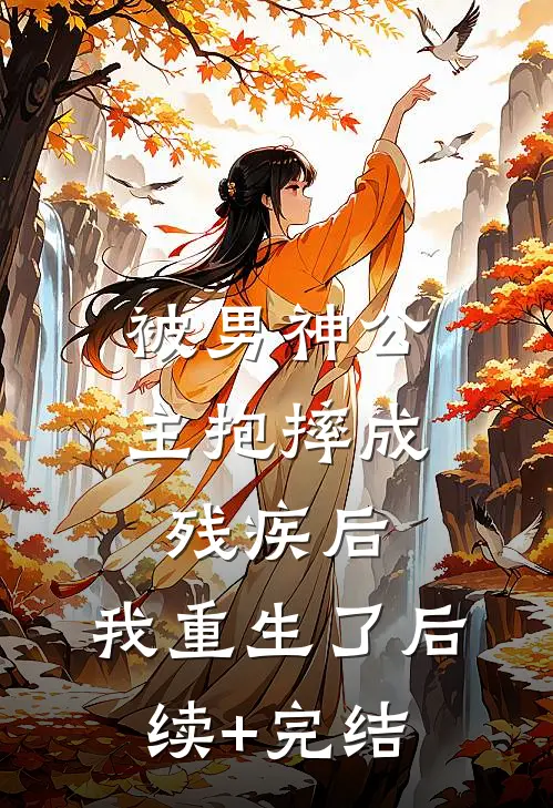 被男神公主抱摔成残疾后，我重生了后续+完结