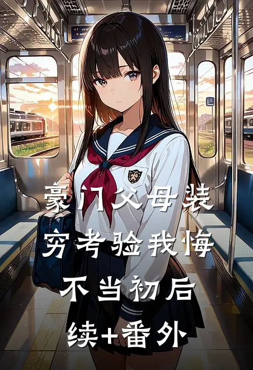豪门父母装穷考验我悔不当初后续+番外