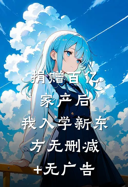 捐赠百亿家产后，我入学新东方无删减+无广告