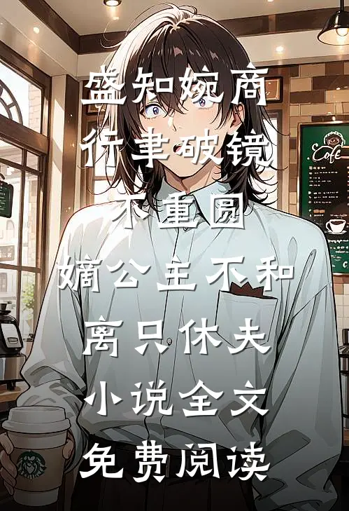 盛知婉商行聿破镜不重圆，嫡公主不和离只休夫小说全文免费阅读