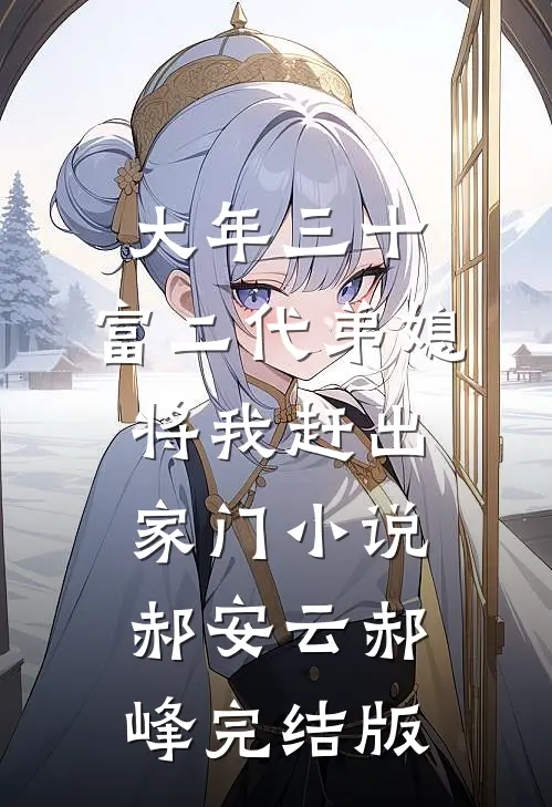 大年三十，富二代弟媳将我赶出家门小说郝安云郝峰完结版