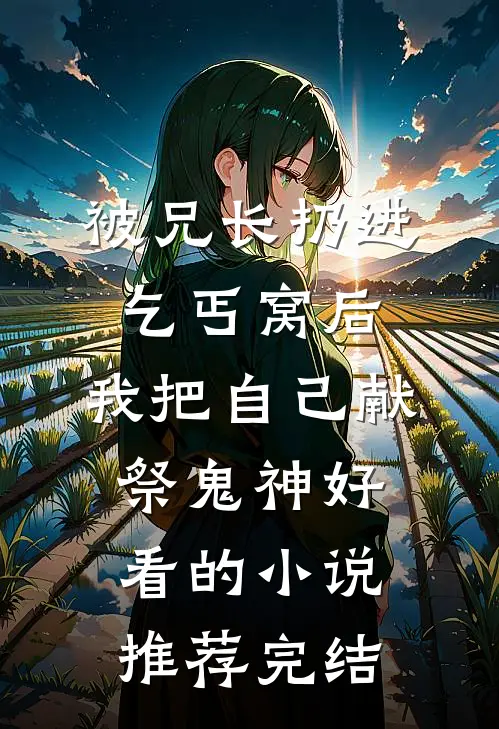 被兄长扔进乞丐窝后，我把自己献祭鬼神好看的小说推荐完结